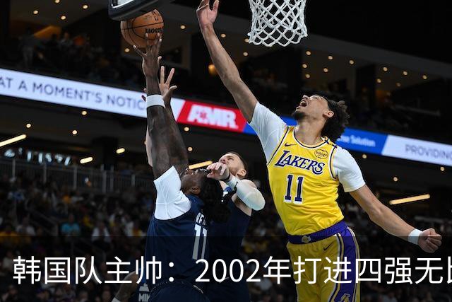 韩国队主帅：2002年打进四强无比自豪 为国家团结提供了契机